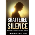 Shattered Silence: A Journey of Survival and Healing