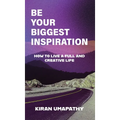 Be Your Biggest Inspiration: How to Live a Full and Creative Life