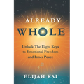 Already Whole: Unlock The Eight Keys to Emotional Freedom and Inner Peace