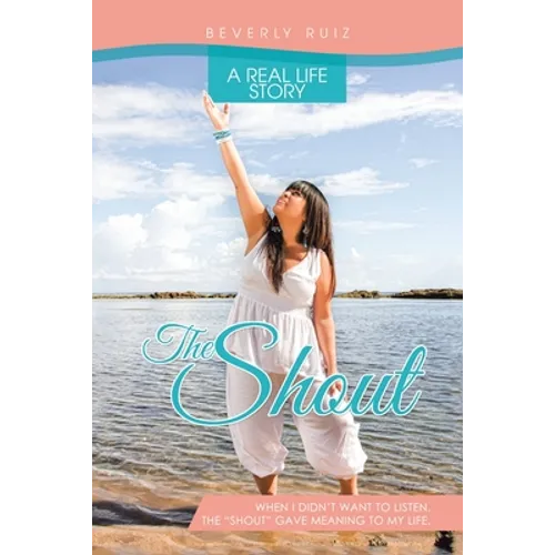 The Shout: A Real Life Story. When I Didn't Want to Listen, the "Shout" Gave Meaning to My Life.