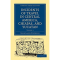 Incidents of Travel in Central America, Chiapas, and Yucatan - Volume 1