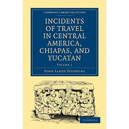 Incidents of Travel in Central America, Chiapas, and Yucatan - Volume 1