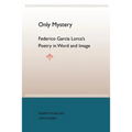 Only Mystery: Federico Garcia Lorca's Poetry in Word and Image