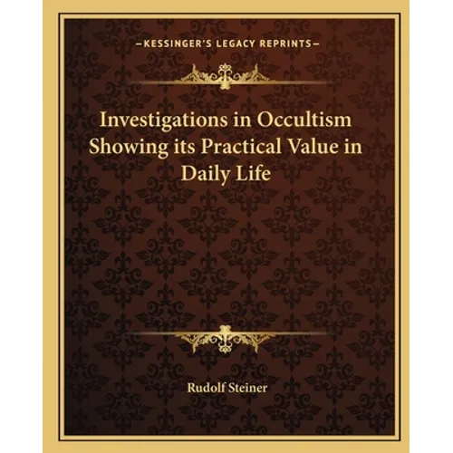 Investigations in Occultism Showing its Practical Value in Daily Life