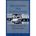 Organizing the Spontaneous: Citizen Protest in Postwar Japan