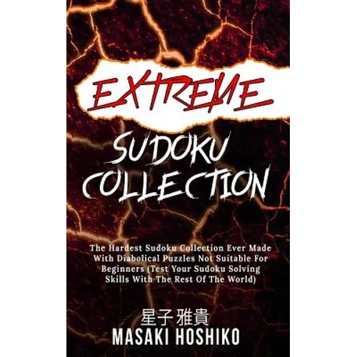 Extreme Sudoku Collection: The Hardest Sudoku Collection Ever Made With Diabolical Puzzles Not Suitable For Beginners (Test Your Sudoku Solving S