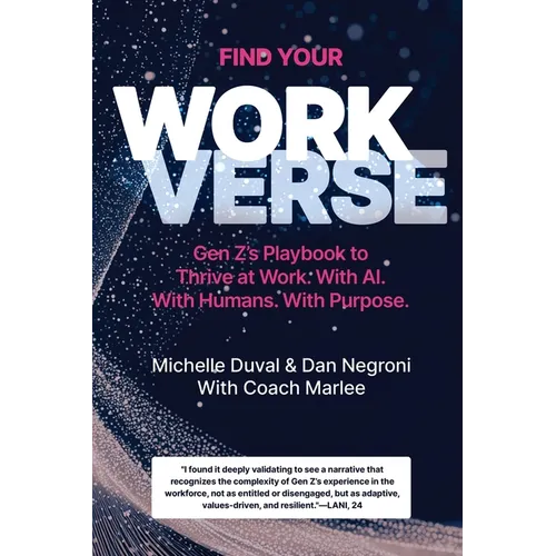 Find Your Workverse: Gen Z's Playbook to Thrive at Work. With AI. With Humans. With Purpose.