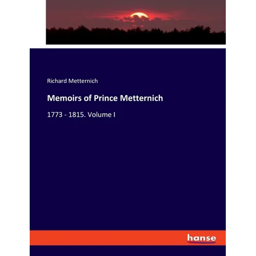 Memoirs of Prince Metternich: 1773 - 1815. Volume I