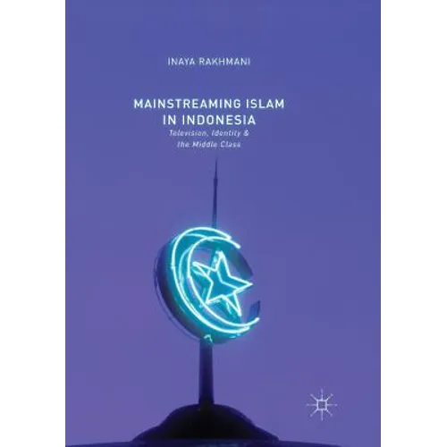 Mainstreaming Islam in Indonesia: Television, Identity, and the Middle Class
