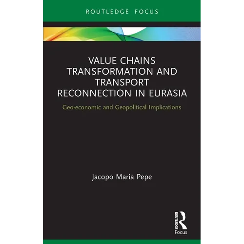 Value Chains Transformation and Transport Reconnection in Eurasia: Geo-Economic and Geopolitical Implications