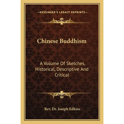Chinese Buddhism: A Volume Of Sketches, Historical, Descriptive And Critical