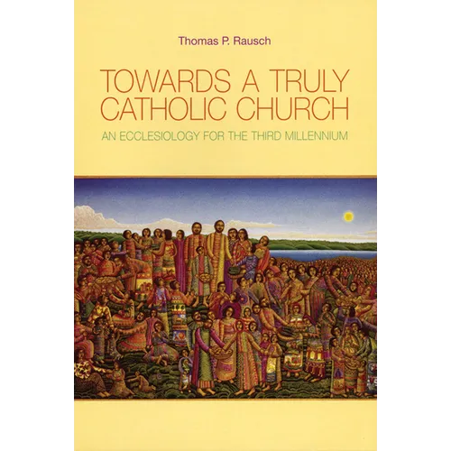 Towards a Truly Catholic Church: An Ecclesiology for the Third Millennium