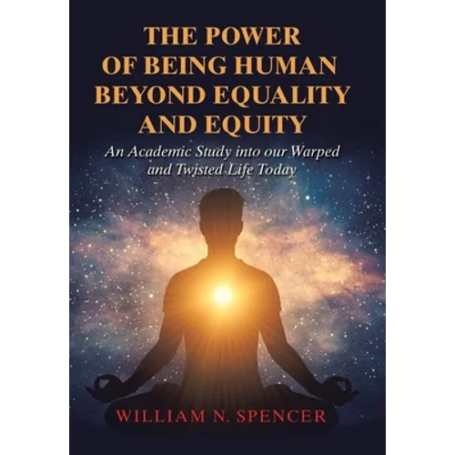 The Power of Being Human Beyond Equality and Equity: An Academic Study into Our Warped and Twisted Life Today