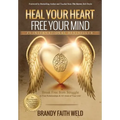 Heal Your Heart Free Your Mind: Break Free from Struggle in Your Relationships and All Areas of Your Life!