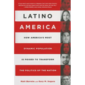 Latino America: How America's Most Dynamic Population Is Poised to Transform the Politics of the Nation