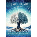 Heal to Lead: Stories To Turn Your Wounds Into Wisdom, Volume One