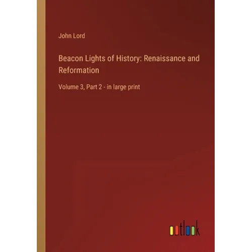 Beacon Lights of History: Renaissance and Reformation: Volume 3, Part 2 - in large print