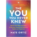 The You You Never Knew: Rewire Your Body and Mind to Go from Trauma and Stress to Health and Happiness