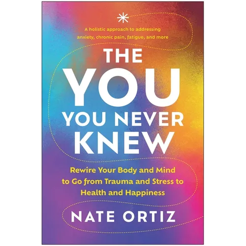 The You You Never Knew: Rewire Your Body and Mind to Go from Trauma and Stress to Health and Happiness