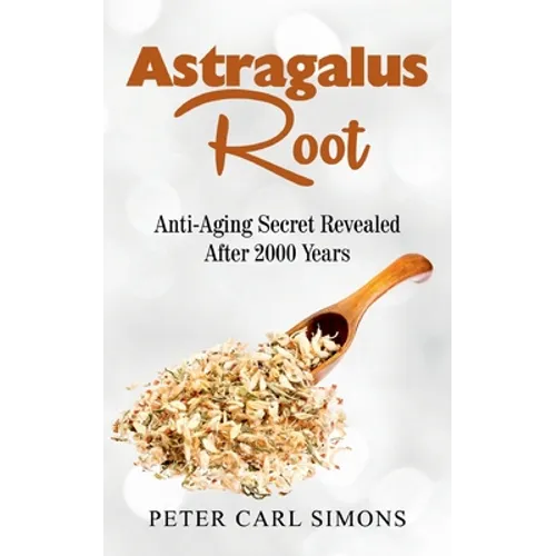Astragalus Root: Anti-Aging Secret Revealed After 2000 Years
