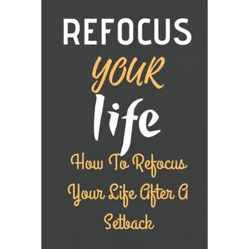 Refocus Your Life: How To Refocus Your Life After A Setback