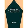 New, Old, and Forgotten Remedies: Papers by Many Writers