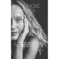 Alcoholic Control: How to Stop Drinking & Change Your Life: A Real-Life Guide to Help You Control Alcohol, Find Freedom and Happiness & R