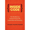 Inside Code: The Mindful Arts Framework for Life, Leadership, and Humanity