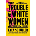 The Trouble with White Women: A Counterhistory of Feminism