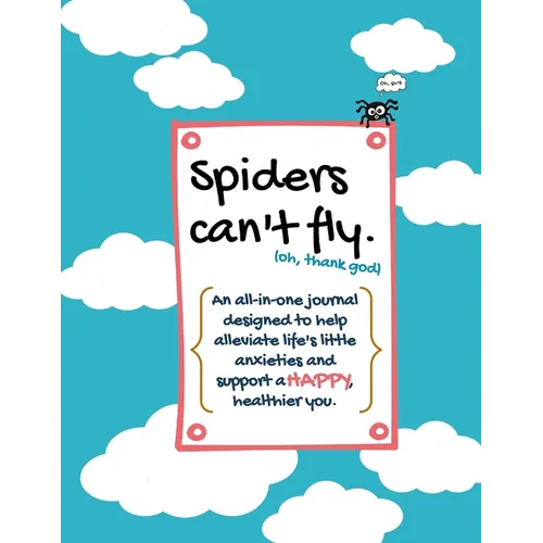 Spiders can't fly.: An all-in-one journal designed to help alleviate life's little anxieties and support a HAPPY, healthier you.