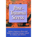 Post-Trauma Stress: Reduce Long-Term Effects and Hidden Emotional Damage Caused by Violence and Disaster
