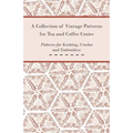 A Collection of Vintage Patterns for Tea and Coffee Cosies; Patterns for Knitting, Crochet and Embroidery