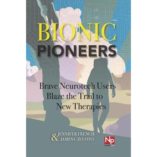 Bionic Pioneers: Brave Neurotech Users Blaze the Trail to New Therapies