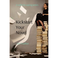 Kickstart Your Novel: A toolkit for aspiring writers