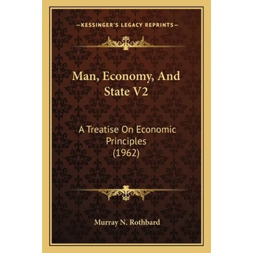 Man, Economy, And State V2: A Treatise On Economic Principles (1962)