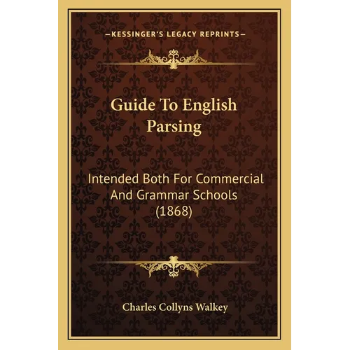 Guide To English Parsing: Intended Both For Commercial And Grammar Schools (1868)