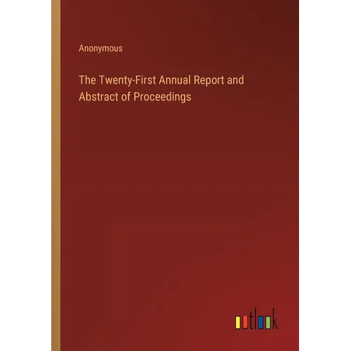 The Twenty-First Annual Report and Abstract of Proceedings