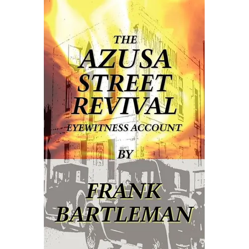 The Azusa Street Revival - An Eyewitness Account