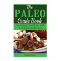 The Paleo Guide Book: Including Food Lists and 25 Delicious Recipes