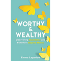 Worthy and Wealthy: Discovering Abundance and Fulfilment Beyond Money