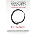 An Integral Guide to Recovery: Twelve Steps and Beyond