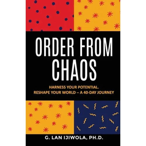 Order From Chaos: Harness Your Potential. Reshape Your World - A 40-Day Journey