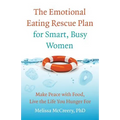 The Emotional Eating Rescue Plan for Smart, Busy Women: Make Peace with Food, Live the Life You Hunger for