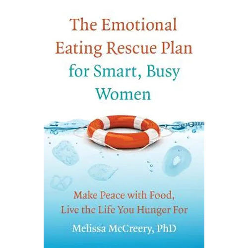 The Emotional Eating Rescue Plan for Smart, Busy Women: Make Peace with Food, Live the Life You Hunger for