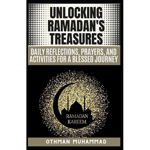 Unlocking Ramadan's Treasures: Ramadan and Daily Reflections, Prayers, and Activities for a Blessed Journey and 20 FAQs about Ramadan.
