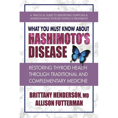 What You Must Know About Hashimoto's Disease: Restoring Thyroid Health Through Traditional and Complementary Medicine