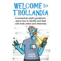 Welcome to Trollandia: A somewhat useful guidebook about how to identify and deal with trolls online and otherwise