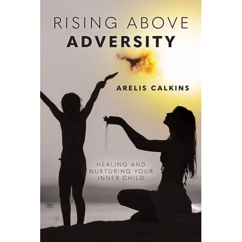 Rising Above Adversity: Healing and Nurturing your Inner Child