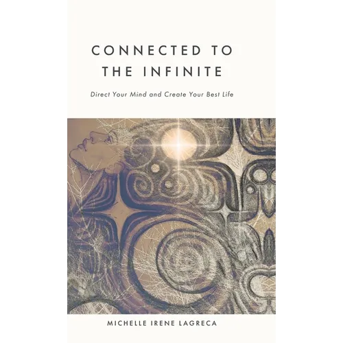 Connected to The Infinite: Direct Your Mind and Create Your Best Life