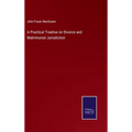 A Practical Treatise on Divorce and Matrimonial Jurisdiction